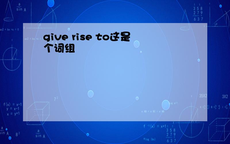 give rise to这是个词组