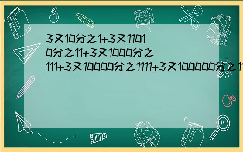 3又10分之1+3又11010分之11+3又1000分之111+3又10000分之1111+3又100000分之11111还有.二分之1-四分之1-八分之1-十六分之一-三十二分之1-六十四分之12+4又9分之2-5又7分之33分之11×12.5×10分之9×8[(29分之11-3