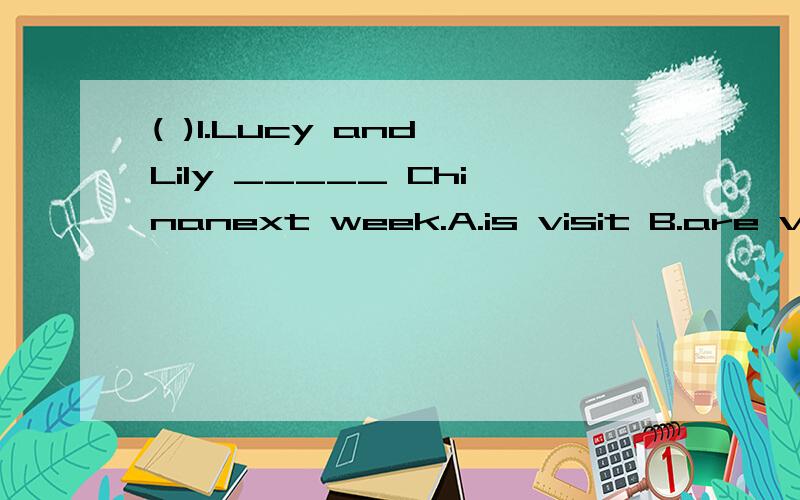 ( )1.Lucy and Lily _____ Chinanext week.A.is visit B.are visiting C.visit D.visits( )2.—How do you go to work?—I usually goto work _____.A.by a car B.in a car C.on a car D.by cars( )3.—Must I finish my homework now?—No,you_____.A.may not B.mu