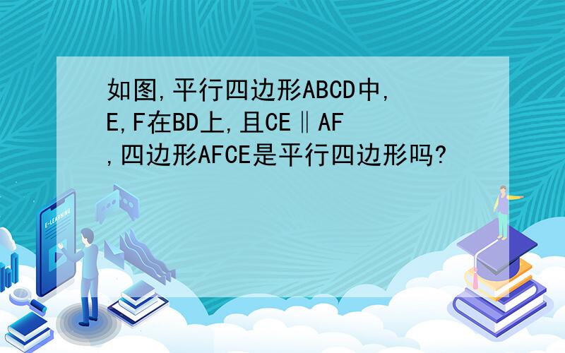 如图,平行四边形ABCD中,E,F在BD上,且CE‖AF,四边形AFCE是平行四边形吗?