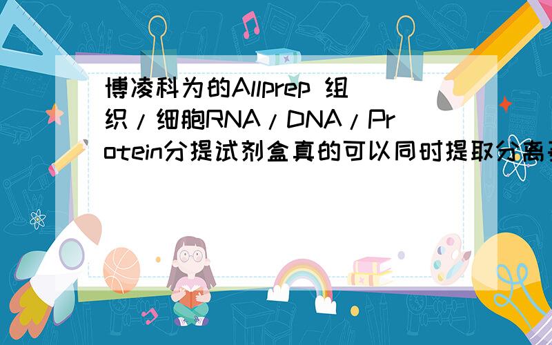 博凌科为的Allprep 组织/细胞RNA/DNA/Protein分提试剂盒真的可以同时提取分离基因组DNA和总RNA和Protein吗