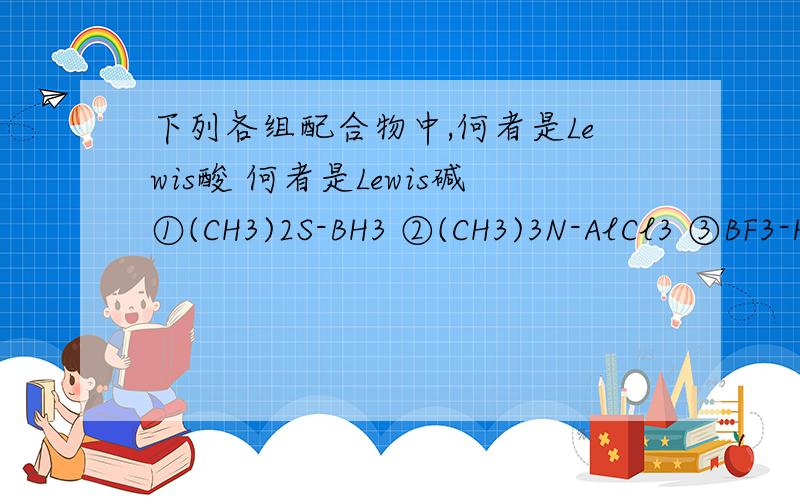 下列各组配合物中,何者是Lewis酸 何者是Lewis碱①(CH3)2S-BH3 ②(CH3)3N-AlCl3 ③BF3-HCHO3当中-HCHO是什么