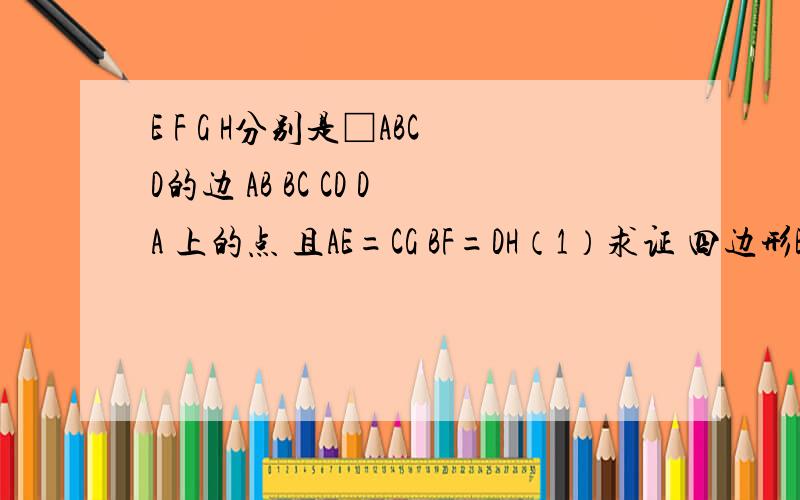 E F G H分别是□ABCD的边 AB BC CD DA 上的点 且AE=CG BF=DH（1）求证 四边形EFGH是平行四边形 