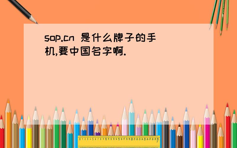 sop.cn 是什么牌子的手机,要中国名字啊.