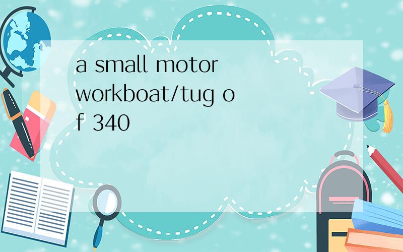 a small motor workboat/tug of 340
