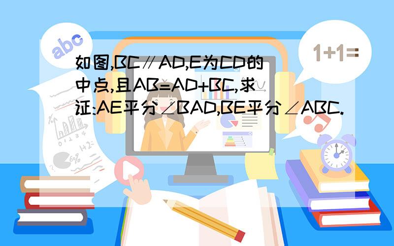 如图,BC∥AD,E为CD的中点,且AB=AD+BC,求证:AE平分∠BAD,BE平分∠ABC.