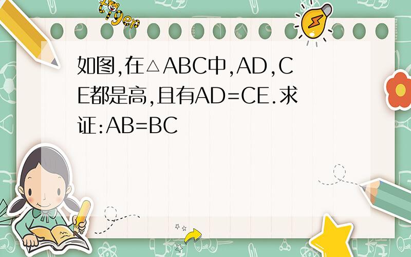 如图,在△ABC中,AD,CE都是高,且有AD=CE.求证:AB=BC