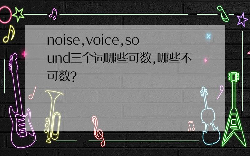 noise,voice,sound三个词哪些可数,哪些不可数?