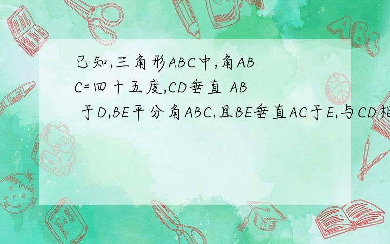 已知,三角形ABC中,角ABC=四十五度,CD垂直 AB 于D,BE平分角ABC,且BE垂直AC于E,与CD相交 于 点F,H是BC边中点,连接DH与BE相交于G.求CE与BG的数量关系
