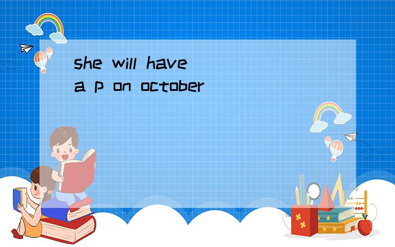 she will have a p on october