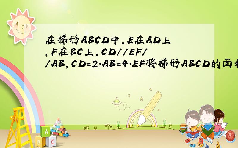 在梯形ABCD中,E在AD上,F在BC上,CD//EF//AB,CD=2.AB=4.EF将梯形ABCD的面积两等分,求EF长