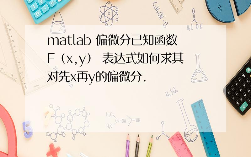matlab 偏微分已知函数F（x,y） 表达式如何求其对先x再y的偏微分.