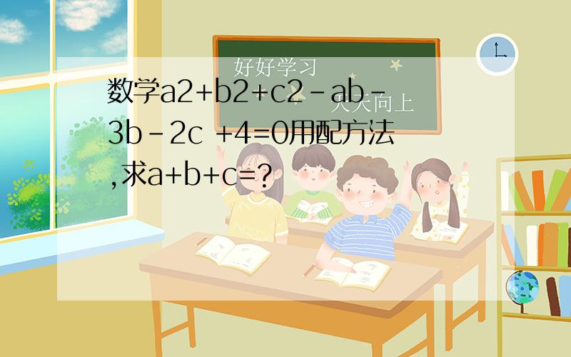 数学a2+b2+c2-ab-3b-2c +4=0用配方法,求a+b+c=?