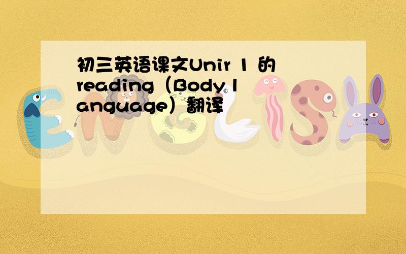 初三英语课文Unir 1 的reading（Body language）翻译