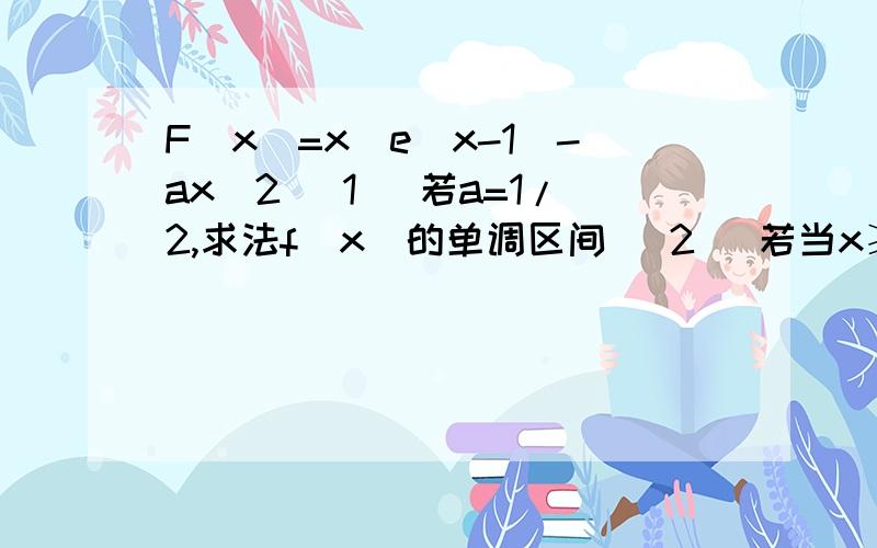 F(x)=x(e^x-1)-ax^2 (1) 若a=1/2,求法f（x）的单调区间 (2) 若当x≥0时f(x)≥0,求a的取值范围