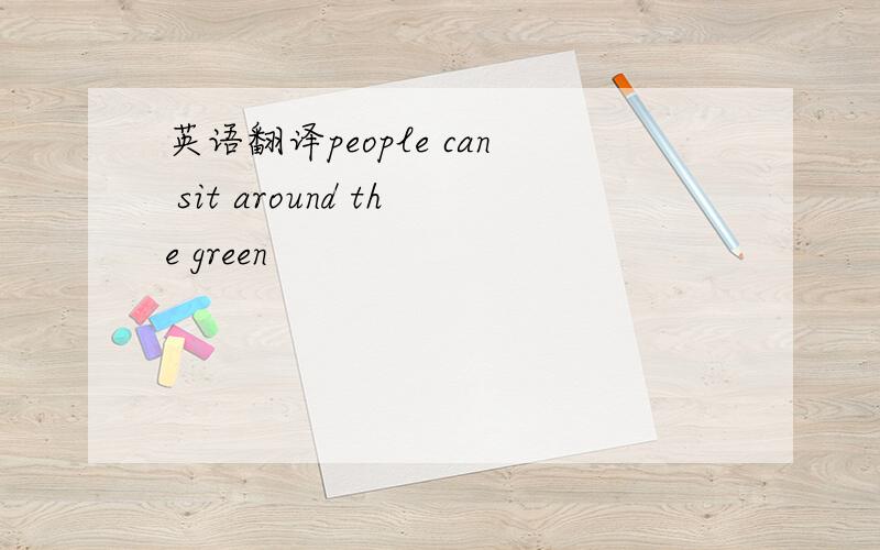 英语翻译people can sit around the green