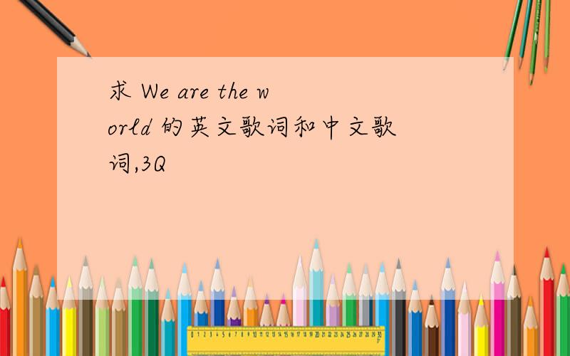 求 We are the world 的英文歌词和中文歌词,3Q