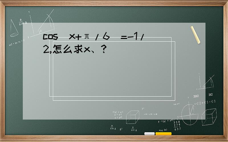 cos(x+π/6)=-1/2,怎么求x、?