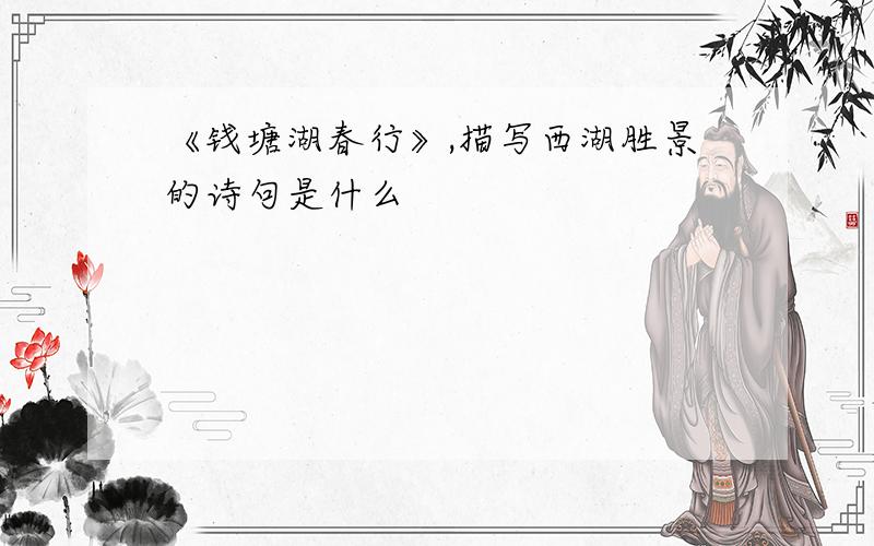 《钱塘湖春行》,描写西湖胜景的诗句是什么