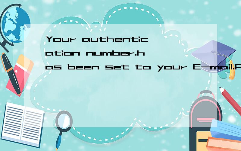 Your authentication number.has been set to your E-mail.Please check your E-mail And enter the Auth No.as it appears