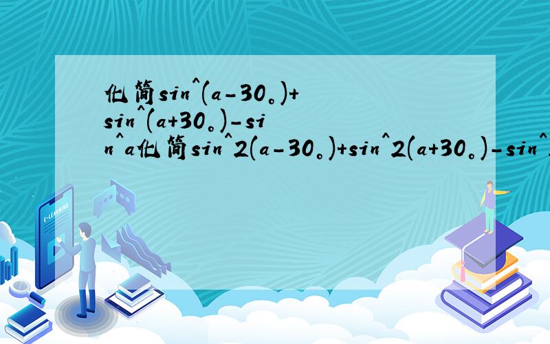 化简sin^(a-30°)+sin^(a+30°)-sin^a化简sin^2(a-30°)+sin^2(a+30°)-sin^2a