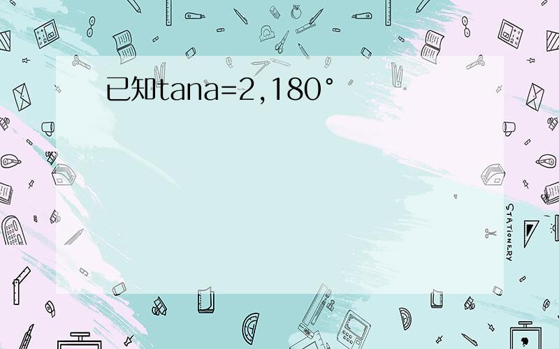 已知tana=2,180°