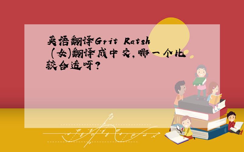 英语翻译Grit Ratsh (女)翻译成中文,哪一个比较合适呀?