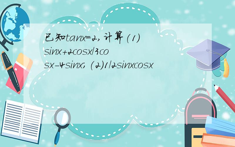 已知tanx=2,计算(1)sinx+2cosx/3cosx-4sinx;(2)1/2sinxcosx
