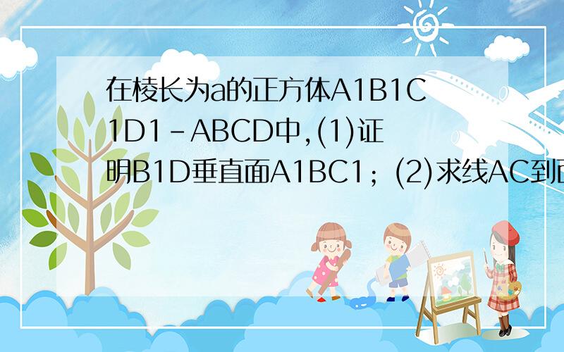 在棱长为a的正方体A1B1C1D1-ABCD中,(1)证明B1D垂直面A1BC1；(2)求线AC到面A1BC1的距离.