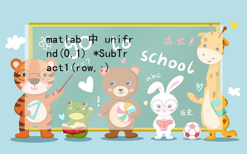 matlab 中 unifrnd(0,1) *SubTract1(row,:)