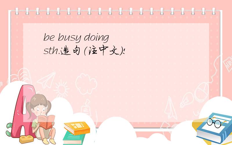 be busy doing sth.造句（注中文）!