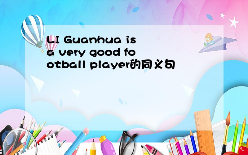 LI Guanhua is a very good football player的同义句