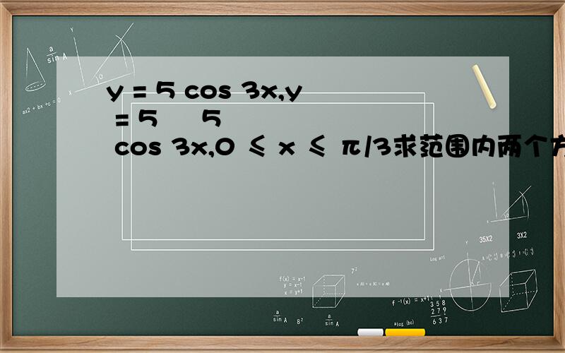 y = 5 cos 3x,y = 5 − 5 cos 3x,0 ≤ x ≤ π/3求范围内两个方程式组成的面积