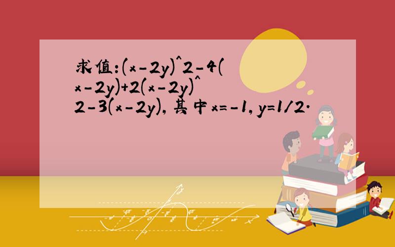 求值:(x-2y)^2-4(x-2y)+2(x-2y)^2-3(x-2y),其中x=-1,y=1/2.