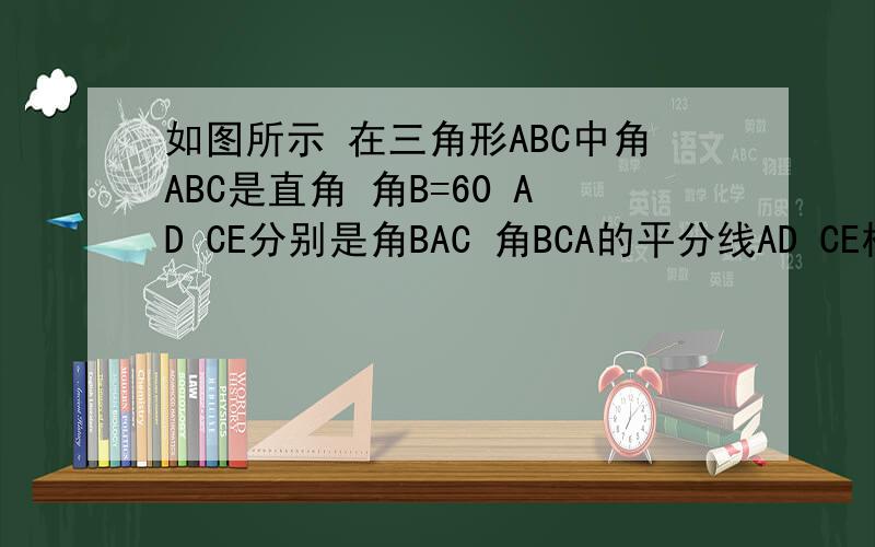 如图所示 在三角形ABC中角ABC是直角 角B=60 AD CE分别是角BAC 角BCA的平分线AD CE相交于点F 请你判断并证明FE与FD之间的数量关系