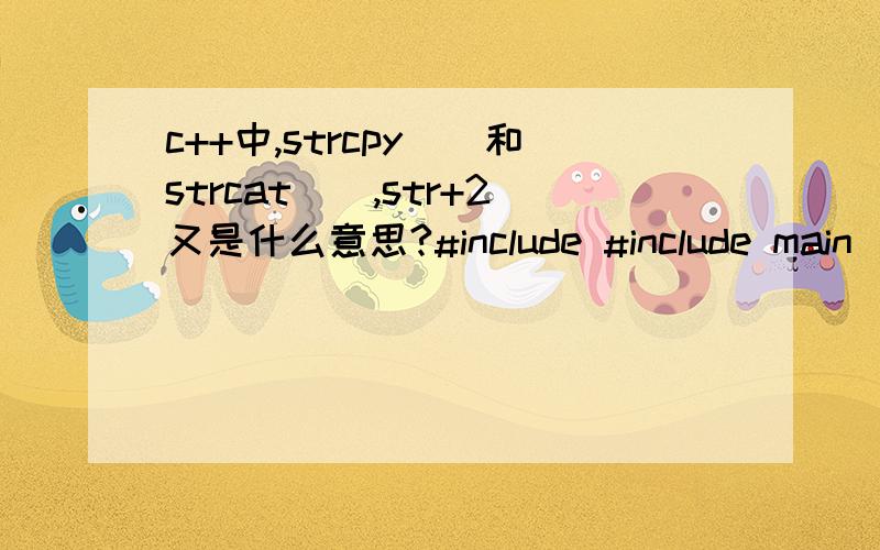 c++中,strcpy()和strcat(),str+2又是什么意思?#include #include main() { char *p1=