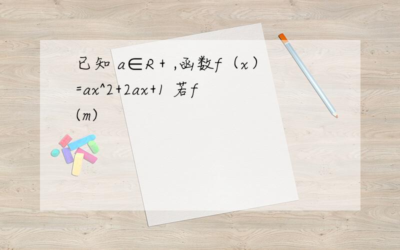 已知 a∈R＋,函数f（x）=ax^2+2ax+1 若f(m)