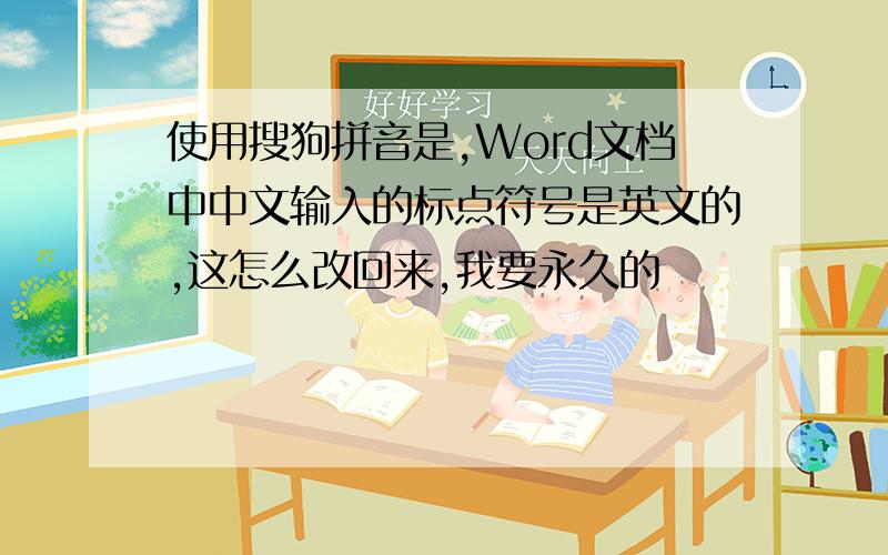 使用搜狗拼音是,Word文档中中文输入的标点符号是英文的,这怎么改回来,我要永久的