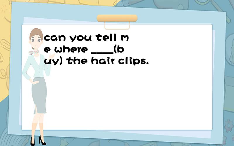 can you tell me where ____(buy) the hair clips.