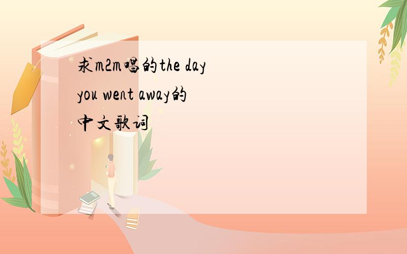 求m2m唱的the day you went away的中文歌词