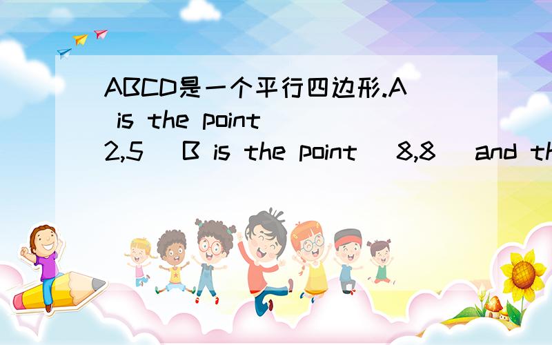 ABCD是一个平行四边形.A is the point（2,5) B is the point (8,8) and the diagonals intersect at (3二分之一,2二分之一) What are the coordinates of C and D