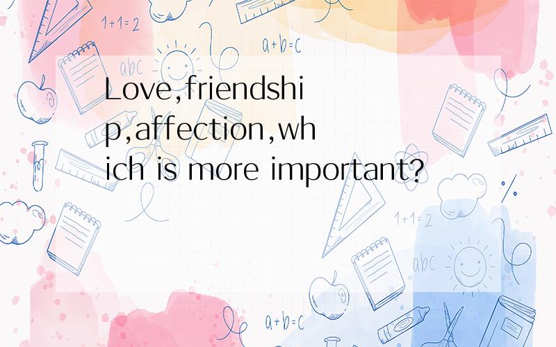 Love,friendship,affection,which is more important?