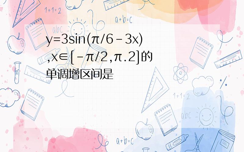 y=3sin(π/6-3x),x∈[-π/2,π.2]的单调增区间是