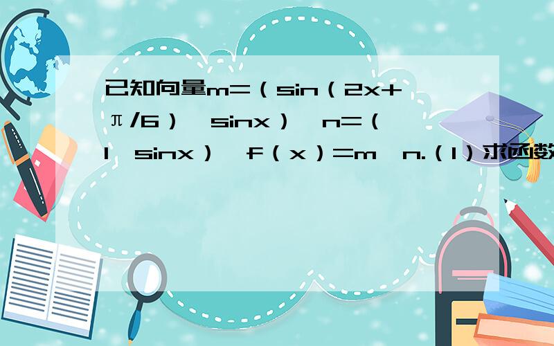 已知向量m=（sin（2x+π/6）,sinx）,n=（1,sinx）,f（x）=m*n.（1）求函数y=f(x)的最小正周期及单调递减区间；（2）记△ABC的内角A,B,C的对边分别为a,b,c.若f（B/2）=（根号2+1）/2,b=根号5,c=根号3,求a的