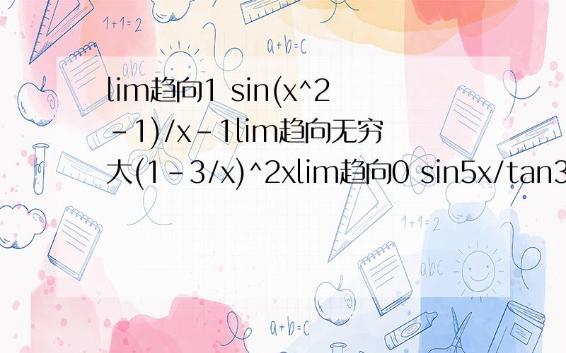 lim趋向1 sin(x^2-1)/x-1lim趋向无穷大(1-3/x)^2xlim趋向0 sin5x/tan3x