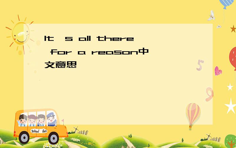 It's all there for a reason中文意思