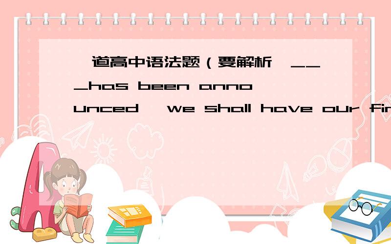 一道高中语法题（要解析,___has been announced ,we shall have our final exams next month.A.AsB.What