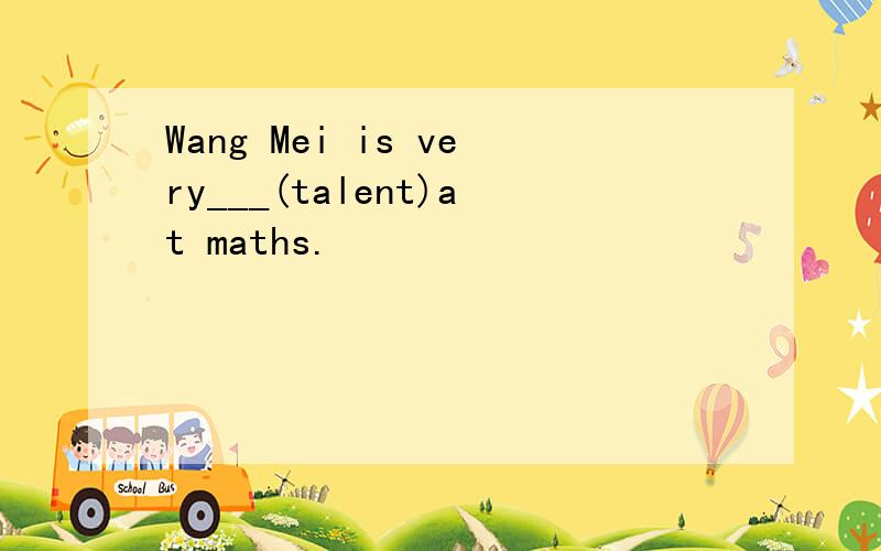 Wang Mei is very___(talent)at maths.