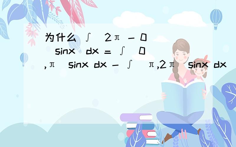 为什么 ∫(2π - 0) |sinx|dx = ∫（0,π）sinx dx - ∫（π,2π）sinx dx