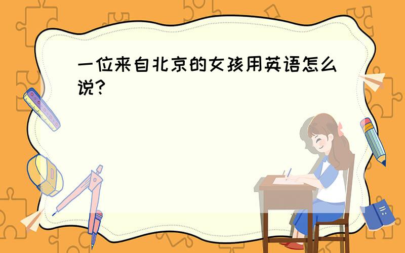 一位来自北京的女孩用英语怎么说?